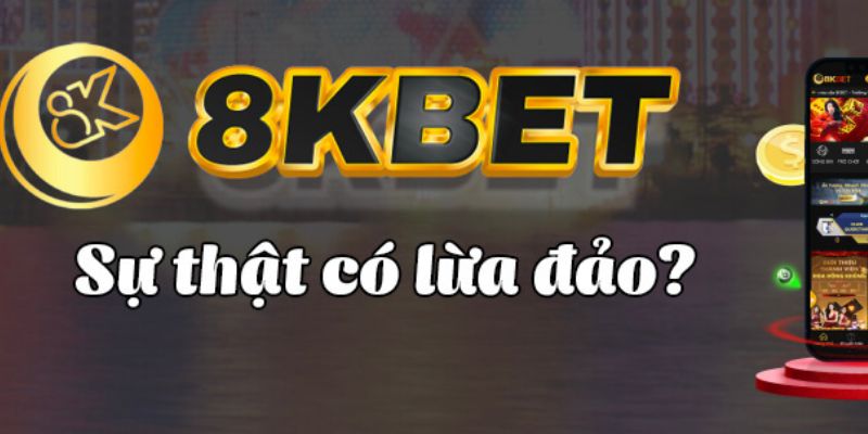 8Kbet Có Lừa Đảo Hay Không? Lời Giải Đáp Chi Tiết