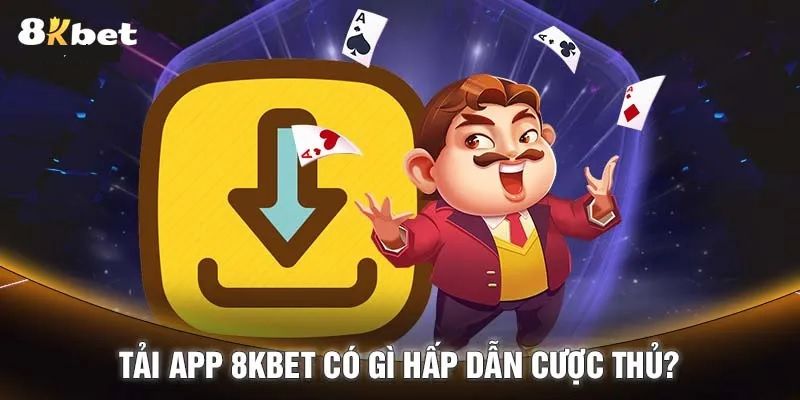 Lợi ích khi hội viên tải ứng dụng nhà cái 8kbet