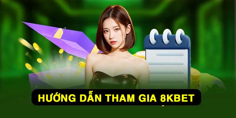 Hướng dẫn tham gia 8Kbet