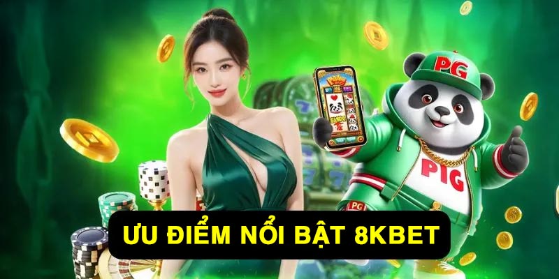 Ưu điểm vượt trội tại 8Kbet